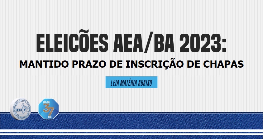 ELEIÇÕES AEA/BA 2023: MANTIDO PRAZO DE INSCRIÇÃO DE CHAPAS