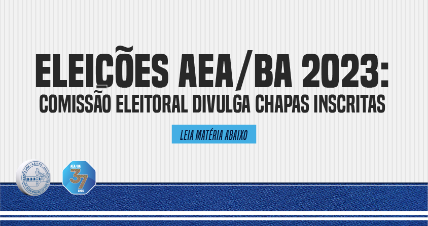 ELEIÇÕES AEA/BA 2023: COMISSÃO ELEITORAL DIVULGA CHAPAS INSCRITAS