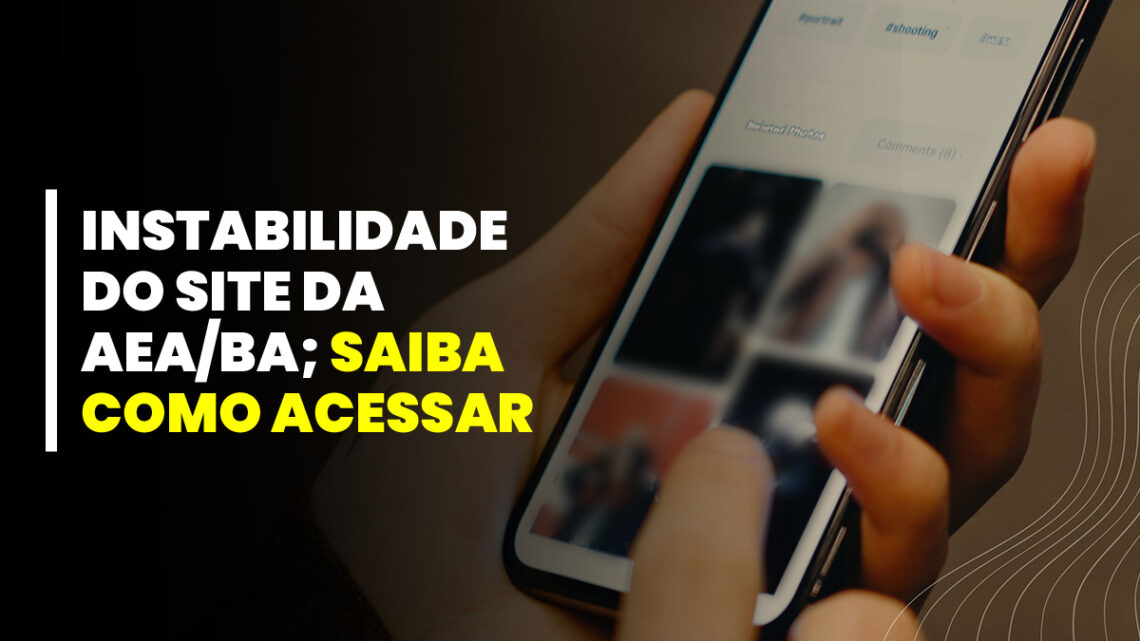 Instabilidade do site da AEA/BA; saiba como acessar